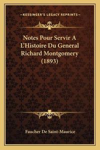 Cover image for Notes Pour Servir A L'Histoire Du General Richard Montgomery (1893)