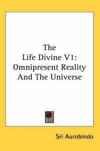 Cover image for The Life Divine V1: Omnipresent Reality and the Universe