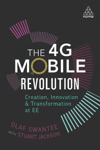 Cover image for The 4G Mobile Revolution: Creation, Innovation and Transformation at EE