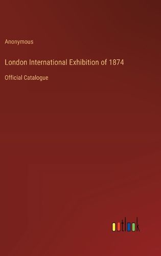 Cover image for London International Exhibition of 1874