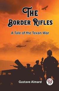 Cover image for The Border Rifles A Tale of the Texan War