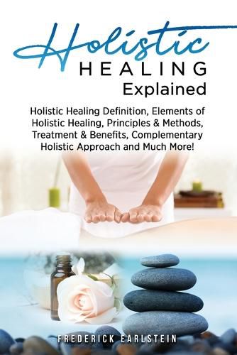 Cover image for Holistic Healing Explained: Holistic Healing Definition, Elements of Holistic Healing, Principles & Methods, Treatment & Benefits, Complementary Holistic Approach and Much More!