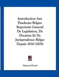 Cover image for Introduction Aux Pandectes Belges: Repertoire General de Legislation, de Doctrine Et de Jurisprudence Belges Depuis 1830 (1878)