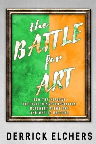 Cover image for The Battle for Art: How the Popular Cultural Misappropriation Movement Views Art, and Why it Matters