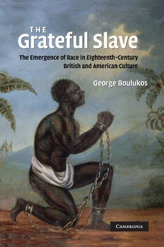 Cover image for The Grateful Slave: The Emergence of Race in Eighteenth-Century British and American Culture