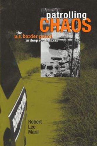 Cover image for Patrolling Chaos: The U.S. Border Patrol in Deep South Texas