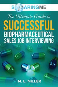 Cover image for SoaringME The Ultimate Guide to Successful Biopharmaceutical Sales Job Interviewing