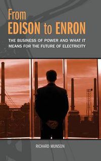 Cover image for From Edison to Enron: The Business of Power and What It Means for the Future of Electricity