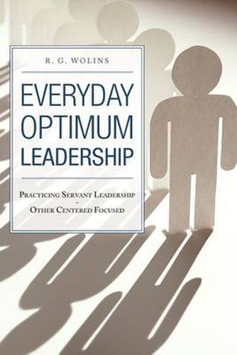 Cover image for Everyday Optimum Leadership: Practicing Servant Leadership - Other Centered Focused