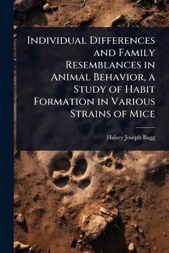 Cover image for Individual Differences and Family Resemblances in Animal Behavior, a Study of Habit Formation in Various Strains of Mice