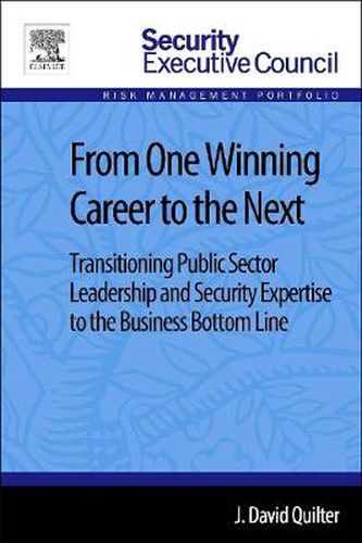 Cover image for From One Winning Career to the Next: Transitioning Public Sector Leadership and Security Expertise to the Business Bottom Line