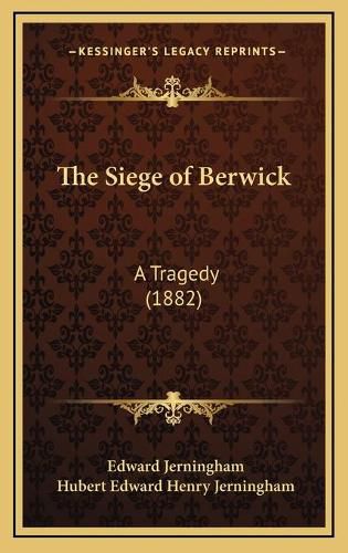 The Siege of Berwick: A Tragedy (1882)