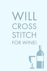 Cover image for Will Cross Stitch For: Sarcastic Humorous Cross Stitching And Wine Saying - Lined Notepad For Writing