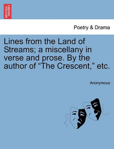 Cover image for Lines from the Land of Streams; A Miscellany in Verse and Prose. by the Author of  The Crescent,  Etc.