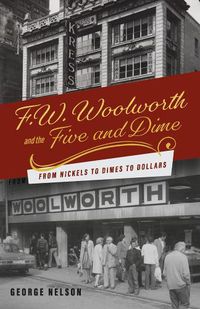 Cover image for F. W. Woolworth and the Five and Dime: From Nickels to Dimes to Dollars