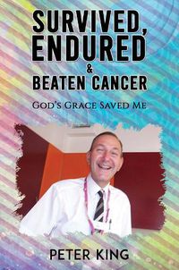 Cover image for Survived, Endured and Beaten Cancer: God's Grace Saved Me
