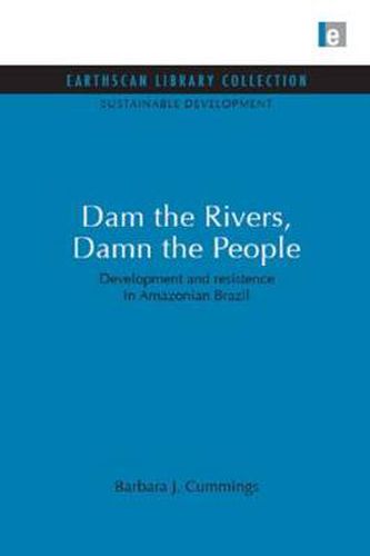 Cover image for Dam the Rivers, Damn the People: Development and resistence in Amazonian Brazil