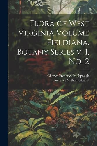 Flora of West Virginia Volume Fieldiana. Botany Series v. 1, no. 2