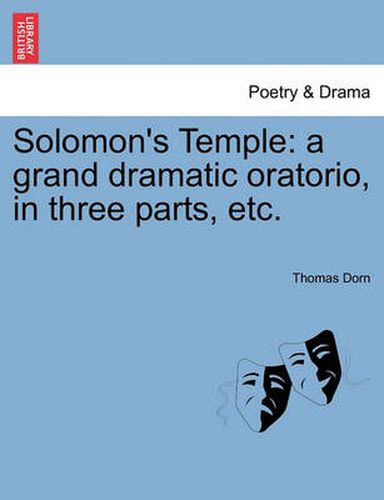 Cover image for Solomon's Temple: A Grand Dramatic Oratorio, in Three Parts, Etc.