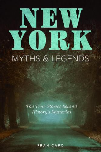 New York Myths and Legends: The True Stories behind History's Mysteries