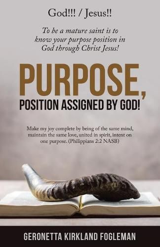 Cover image for Purpose, Position Assigned by God!: To Be a Mature Saint Is to Know Your Purpose Position in God Through Christ Jesus!