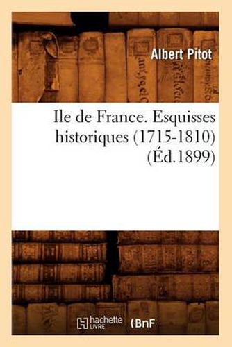 Cover image for Ile de France. Esquisses Historiques (1715-1810) (Ed.1899)