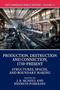 Cover image for The Cambridge World History: Volume 7, Production, Destruction and Connection, 1750-Present, Part 1, Structures, Spaces, and Boundary Making