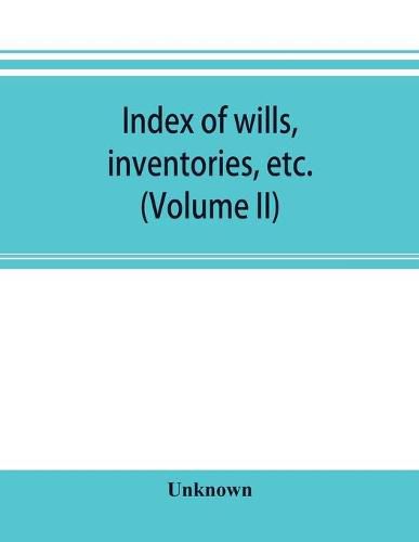 Cover image for Index of wills, inventories, etc. in the office of the secretary of state prior to 1901 (Volume II)