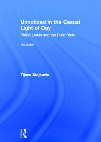 Cover image for Unnoticed in the Casual Light of Day: Philip Larkin and the Plain Style