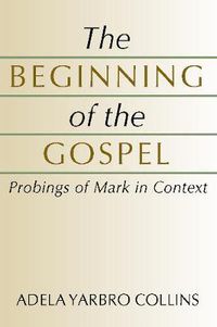 Cover image for The Beginning of the Gospel: Probings of Mark in Context