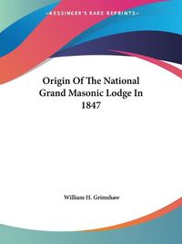 Cover image for Origin of the National Grand Masonic Lodge in 1847