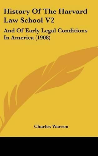 History of the Harvard Law School V2: And of Early Legal Conditions in America (1908)