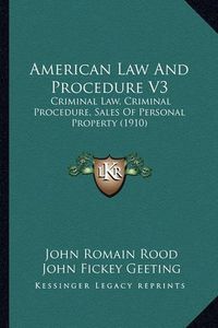 Cover image for American Law and Procedure V3: Criminal Law, Criminal Procedure, Sales of Personal Property (1910)