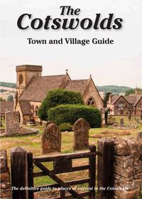 Cover image for The Cotswolds Town and Village Guide: The Definitive Guide to Places of Interest in the Cotswolds