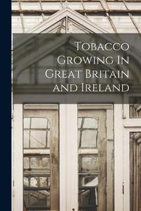 Cover image for Tobacco Growing In Great Britain and Ireland