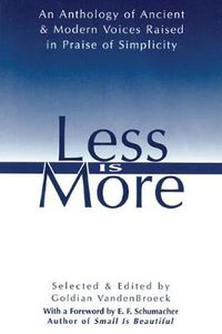 Cover image for Less Is More: An Anthology of Ancient & Modern Voices Raised in Praise of Simplicity