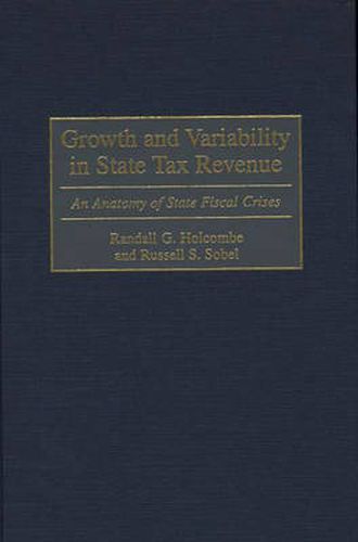 Cover image for Growth and Variability in State Tax Revenue: An Anatomy of State Fiscal Crises