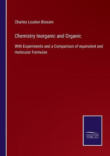 Cover image for Chemistry Inorganic and Organic: With Experiments and a Comparison of equivalent and molecular Formulae