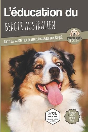 Cover image for L'EDUCATION DU BERGER AUSTRALIEN - Edition 2020 enrichie: Toutes les astuces pour un Berger Australien bien eduque