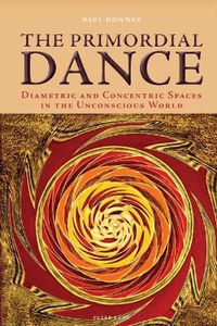 Cover image for The Primordial Dance: Diametric and Concentric Spaces in the Unconscious World