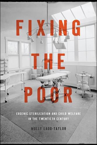 Cover image for Fixing the Poor: Eugenic Sterilization and Child Welfare in the Twentieth Century