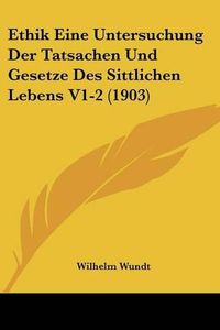 Cover image for Ethik Eine Untersuchung Der Tatsachen Und Gesetze Des Sittlichen Lebens V1-2 (1903)