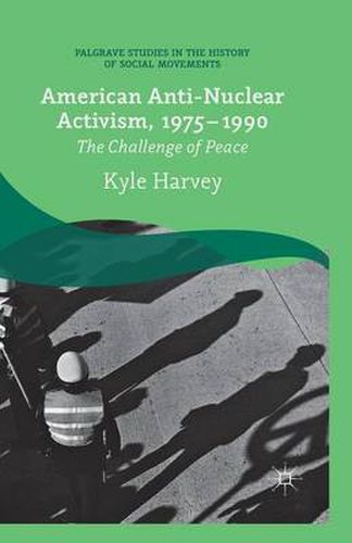 Cover image for American Anti-Nuclear Activism, 1975-1990: The Challenge of Peace