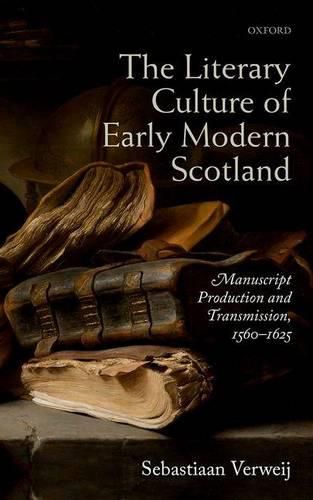 Cover image for The Literary Culture of Early Modern Scotland: Manuscript Production and Transmission,  1560-1625