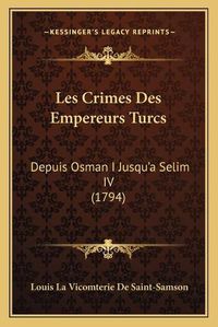 Cover image for Les Crimes Des Empereurs Turcs: Depuis Osman I Jusqu'a Selim IV (1794)