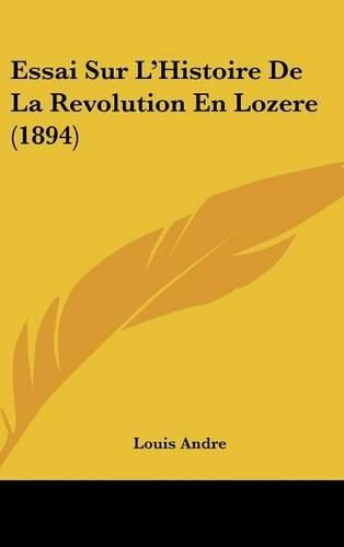 Essai Sur L'Histoire de La Revolution En Lozere (1894)