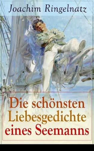 Cover image for Die sch nsten Liebesgedichte eines Seemanns: Ich habe dich so lieb + Meine erste Liebe + Ferngru  von Bett zu Bett + Ich tanzte mit ihr + Offener Antrag auf der Stra e + Zu dir + Herzenstreue + Verlockung...