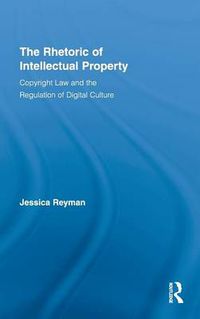 Cover image for The Rhetoric of Intellectual Property: Copyright Law and the Regulation of Digital Culture