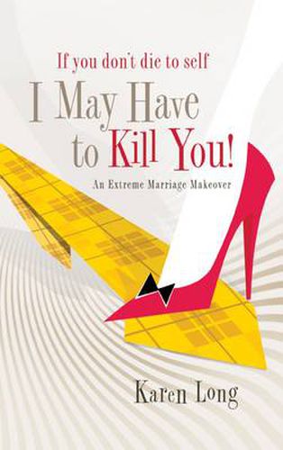 Cover image for If you Don't Die to Self, I May Have to Kill You: An Extreme Marriage Makeover