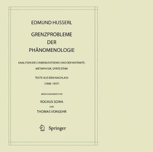 Grenzprobleme der Phanomenologie: Analysen des Unbewusstseins und der Instinkte. Metaphysik. Spate Ethik (Texte aus dem Nachlass 1908 - 1937)